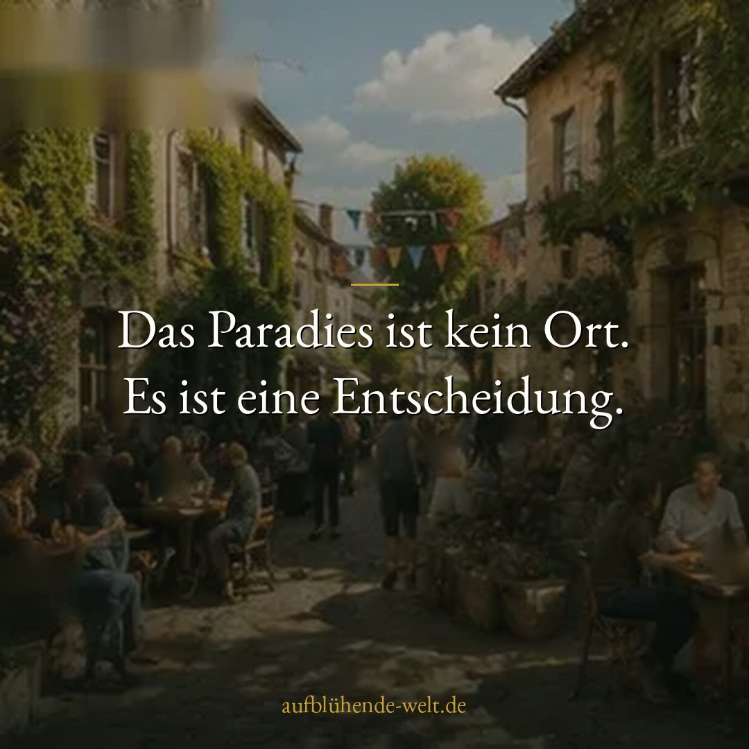 Das Paradies ist kein Ort. Es ist eine Entscheidung.